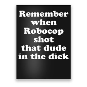 Remember When Robocop Shot That Dude In The Dick Poster