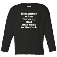 Remember When Robocop Shot That Dude In The Dick Toddler Long Sleeve Shirt