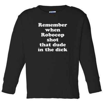 Remember When Robocop Shot That Dude In The Dick Toddler Long Sleeve Shirt