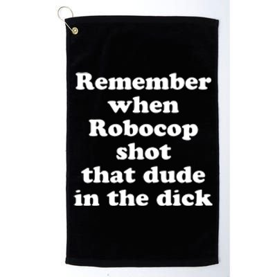 Remember When Robocop Shot That Dude In The Dick Platinum Collection Golf Towel