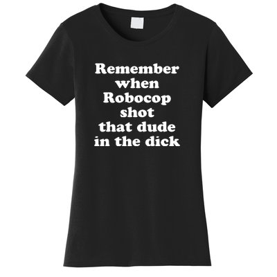 Remember When Robocop Shot That Dude In The Dick Women's T-Shirt