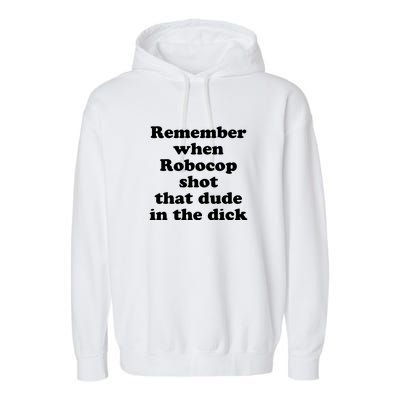 Remember When Robocop Shot That Dude In The Dick Garment-Dyed Fleece Hoodie