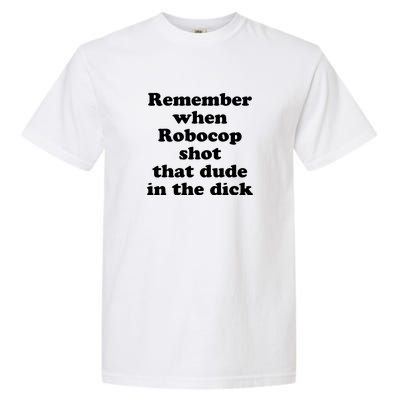 Remember When Robocop Shot That Dude In The Dick Garment-Dyed Heavyweight T-Shirt