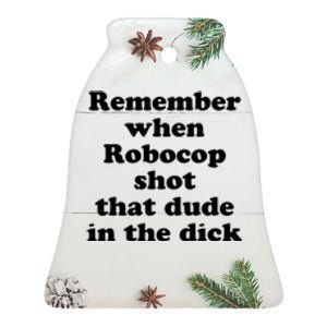 Remember When Robocop Shot That Dude In The Dick Ceramic Bell Ornament