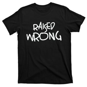 Raized Wrong Raised Wrong T-Shirt