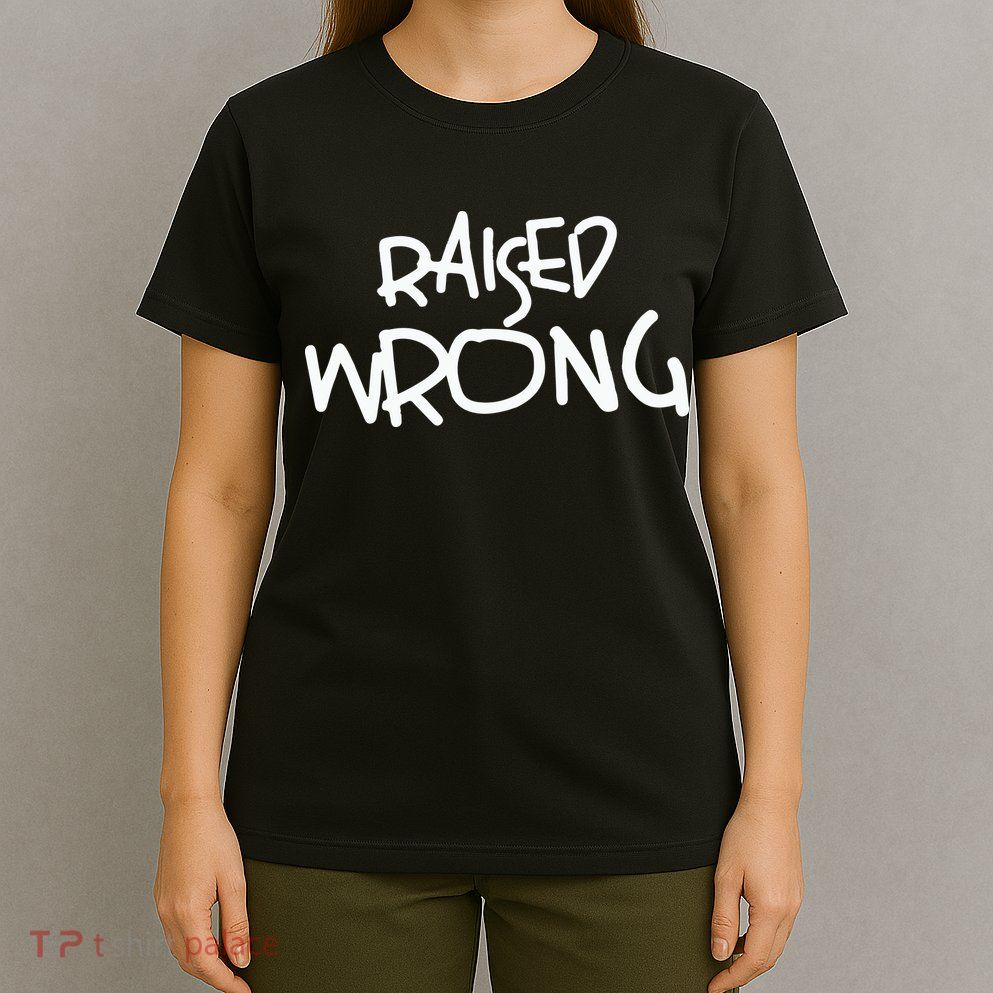 Raized Wrong Raised Wrong T-Shirt