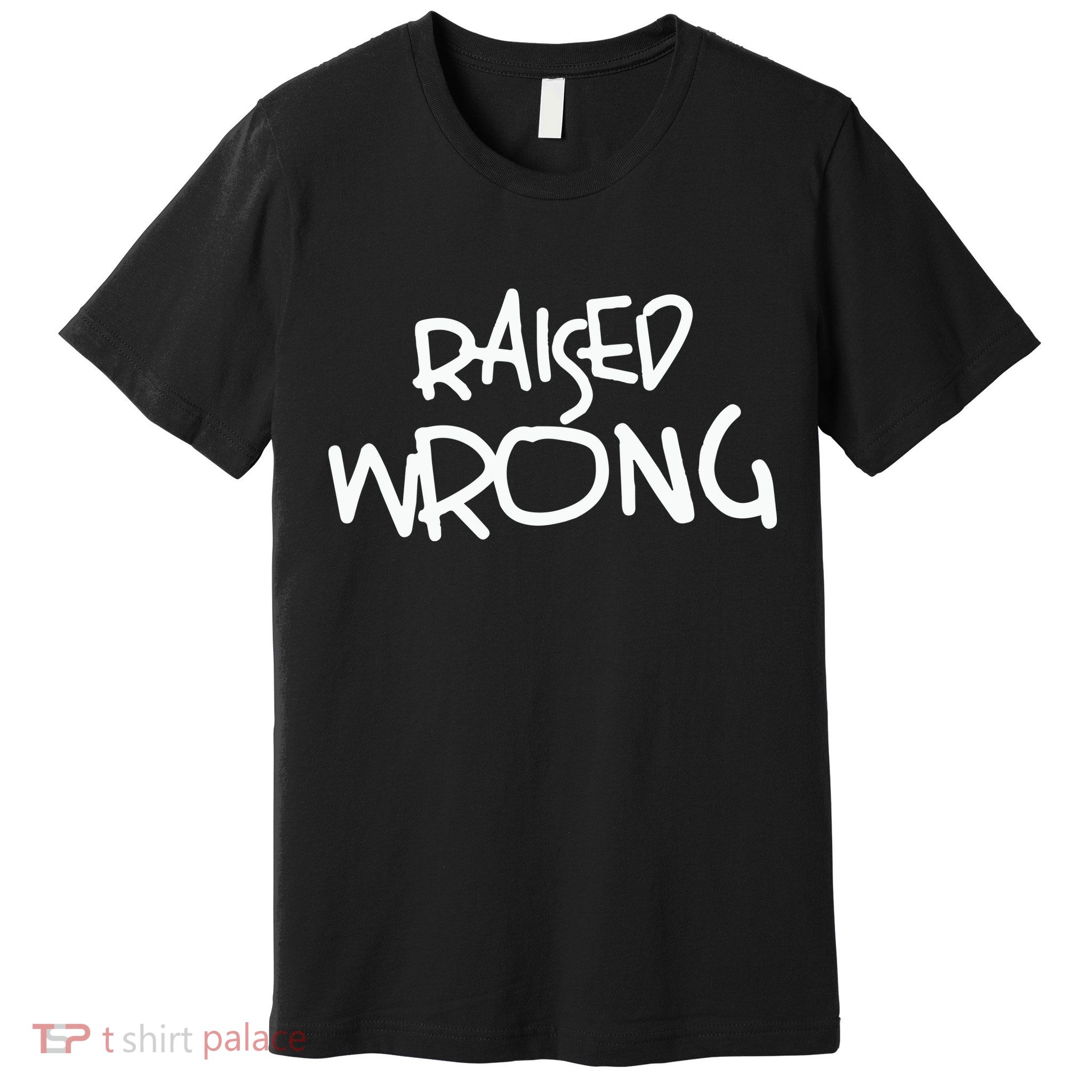 Raized Wrong Raised Wrong Premium T-Shirt