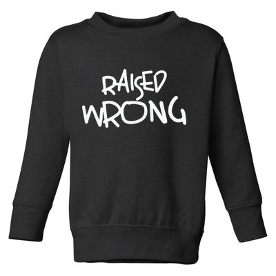 Raized Wrong Raised Wrong Toddler Sweatshirt