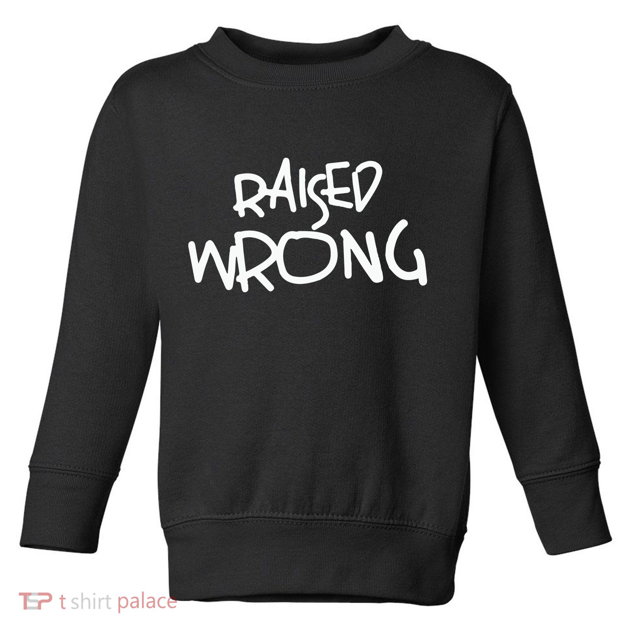 Raized Wrong Raised Wrong Toddler Sweatshirt