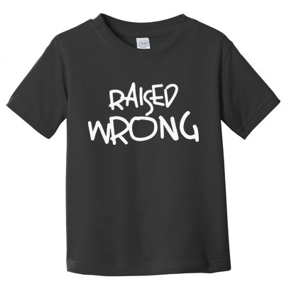 Raized Wrong Raised Wrong Toddler T-Shirt