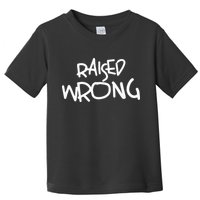 Raized Wrong Raised Wrong Toddler T-Shirt
