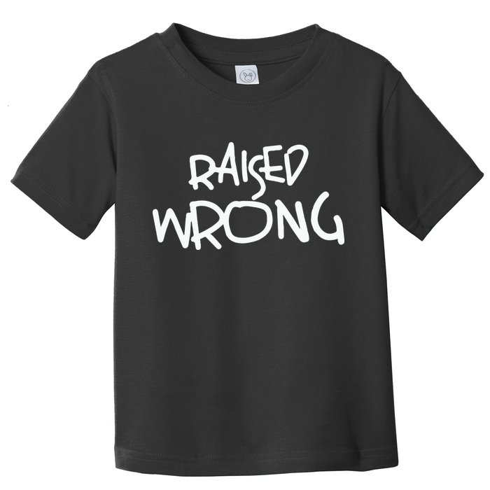 Raized Wrong Raised Wrong Toddler T-Shirt