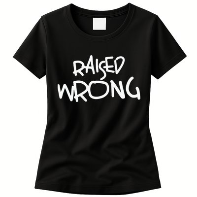 Raized Wrong Raised Wrong Womens T-Shirt