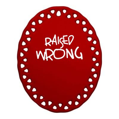 Raized Wrong Raised Wrong Ceramic Oval Ornament