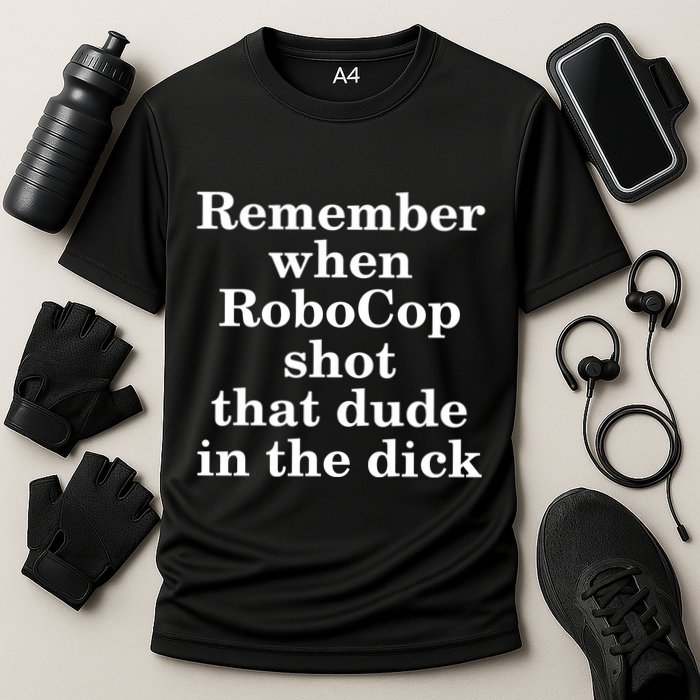 Remember When Robocop Shot That Dude in the dick Performance Shirt
