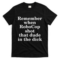 Remember When Robocop Shot That Dude in the dick T-Shirt