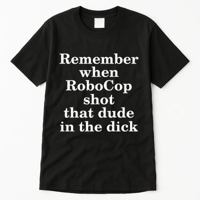 Remember When Robocop Shot That Dude in the dick Tall T-Shirt