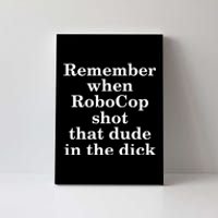 Remember When Robocop Shot That Dude in the dick Canvas