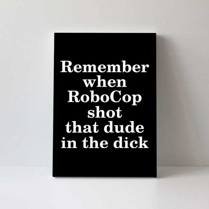 Remember When Robocop Shot That Dude in the dick Canvas