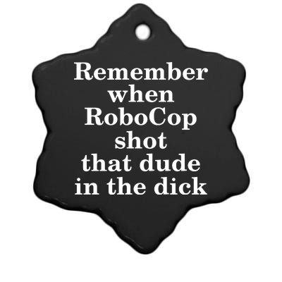 Remember When Robocop Shot That Dude in the dick Ceramic Star Ornament