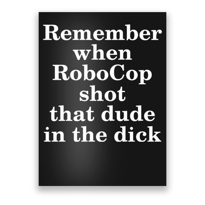 Remember When Robocop Shot That Dude in the dick Poster