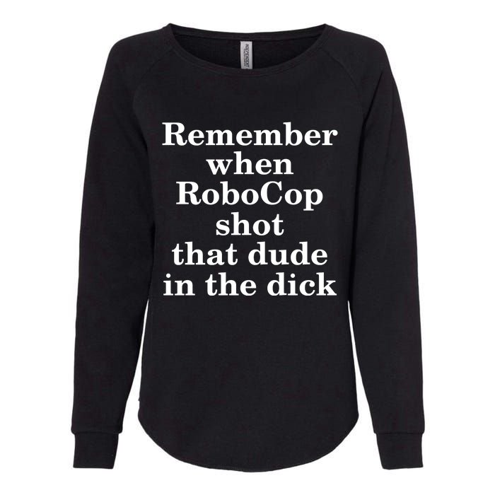 Remember When Robocop Shot That Dude in the dick Womens California Wash Sweatshirt