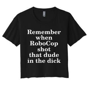 Remember When Robocop Shot That Dude in the dick Women's Crop Top Tee