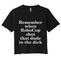 Remember When Robocop Shot That Dude in the dick Women's Crop Top Tee