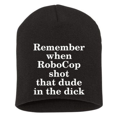 Remember When Robocop Shot That Dude in the dick Short Acrylic Beanie