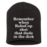 Remember When Robocop Shot That Dude in the dick Short Acrylic Beanie