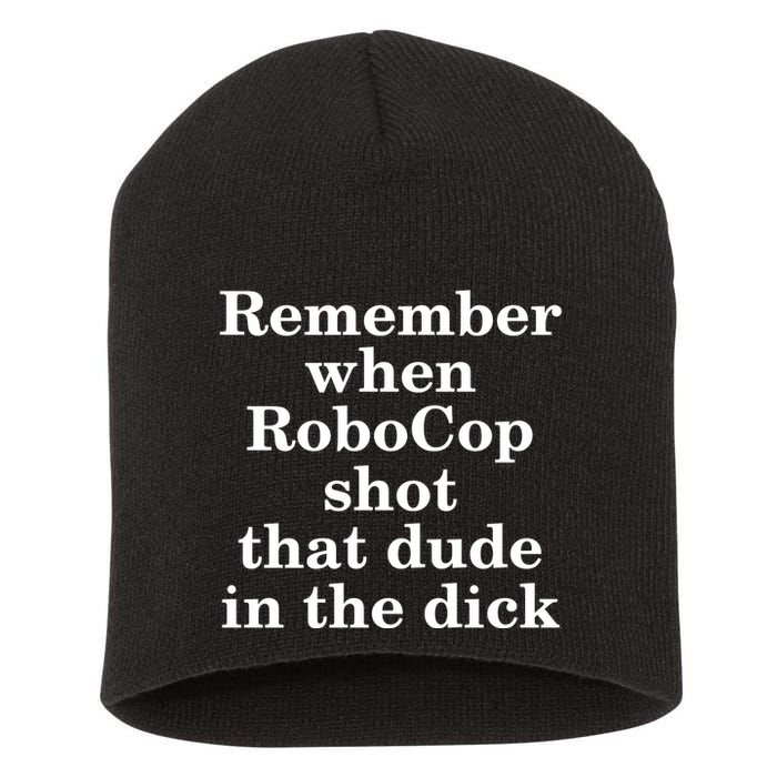 Remember When Robocop Shot That Dude in the dick Short Acrylic Beanie