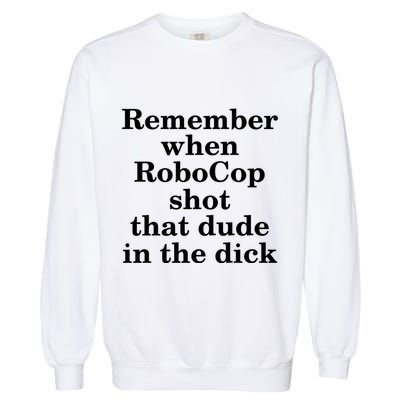 Remember When Robocop Shot That Dude in the dick Garment-Dyed Sweatshirt