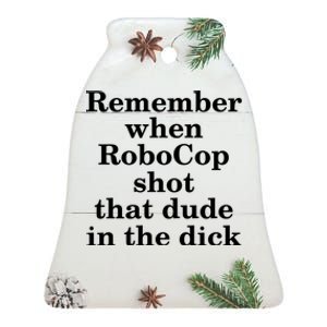 Remember When Robocop Shot That Dude in the dick Ceramic Bell Ornament