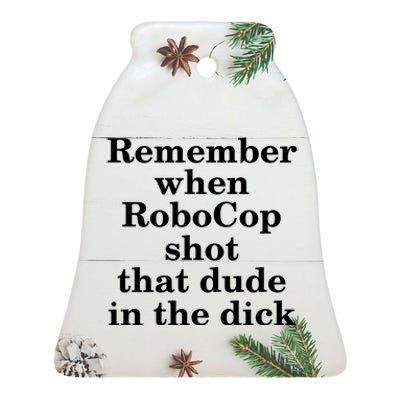 Remember When Robocop Shot That Dude in the dick Ceramic Bell Ornament