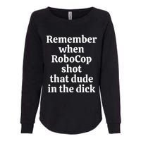 Remember When Robocop Shot That Dude in the dick Womens California Wash Sweatshirt