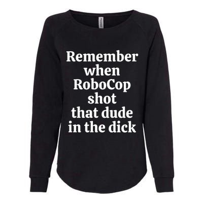 Remember When Robocop Shot That Dude in the dick Womens California Wash Sweatshirt