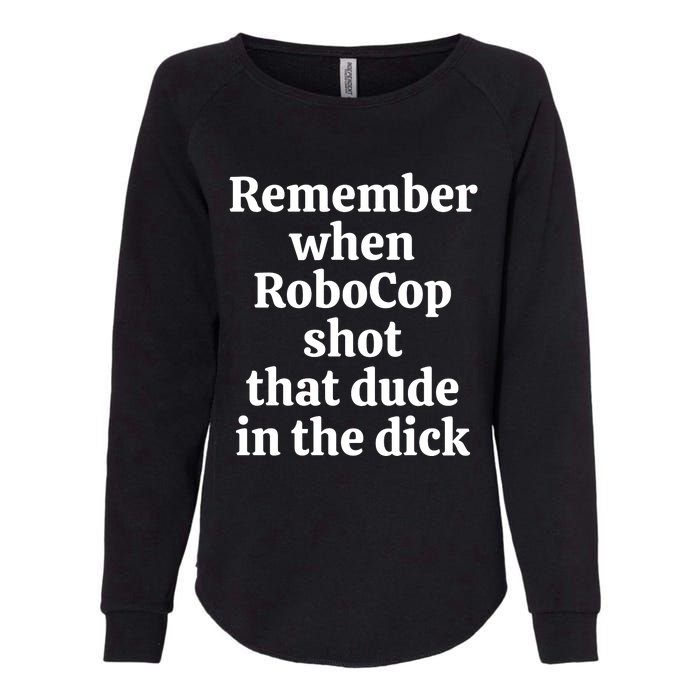 Remember When Robocop Shot That Dude in the dick Womens California Wash Sweatshirt