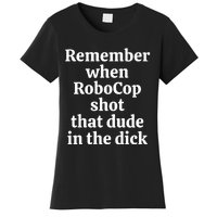 Remember When Robocop Shot That Dude in the dick Women's T-Shirt