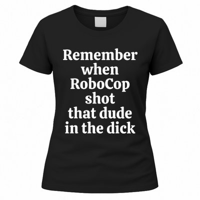 Remember When Robocop Shot That Dude in the dick Women's T-Shirt