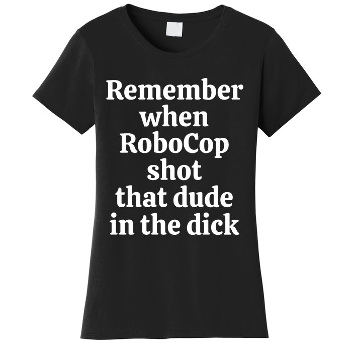 Remember When Robocop Shot That Dude in the dick Women's T-Shirt