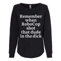 Remember When Robocop Shot That Dude in the dick Womens California Wash Sweatshirt