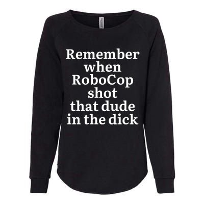 Remember When Robocop Shot That Dude in the dick Womens California Wash Sweatshirt