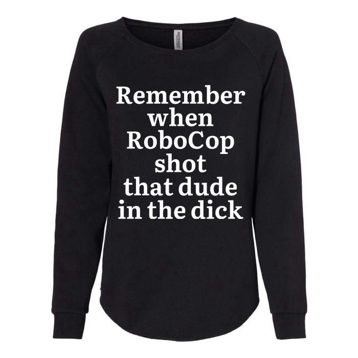 Remember When Robocop Shot That Dude in the dick Womens California Wash Sweatshirt