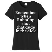 Remember When Robocop Shot That Dude in the dick Women's T-Shirt