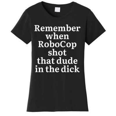 Remember When Robocop Shot That Dude in the dick Women's T-Shirt