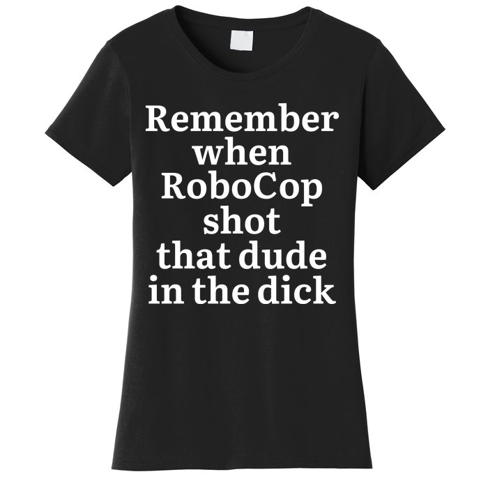 Remember When Robocop Shot That Dude in the dick Women's T-Shirt