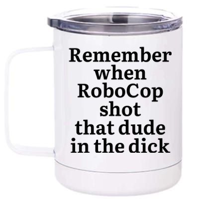 Remember When Robocop Shot That Dude in the dick 12 oz Stainless Steel Tumbler Cup