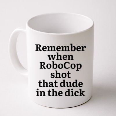 Remember When Robocop Shot That Dude in the dick Coffee Mug