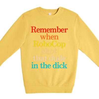 Remember When Robocop Shot That Dude In The Dick Premium Crewneck Sweatshirt