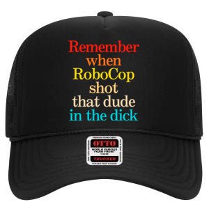 Remember When Robocop Shot That Dude In The Dick High Crown Mesh Back Trucker Hat